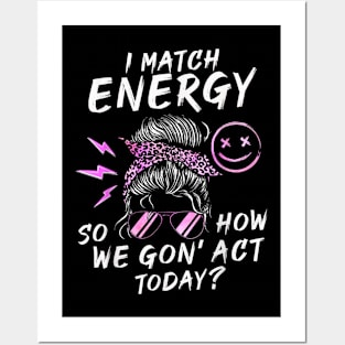 I Match Energy So How We Gone Act Today IV Posters and Art